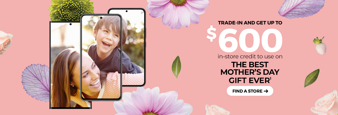 Trade-in and get up to $600 in-store credit to use on the Best Mother’s Day Gift ever