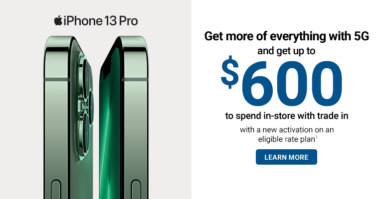 iPhone 13 Pro get up to $600 to spend in-store with trade in with new activation on eligible rate plan.