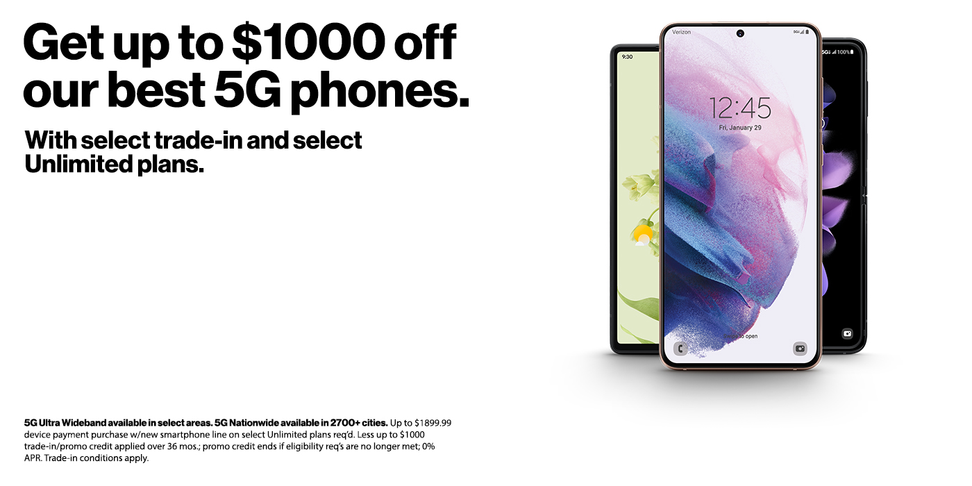 Get up to $1000 off our best 5G phones. With select trade-in and select Unlimited plans.