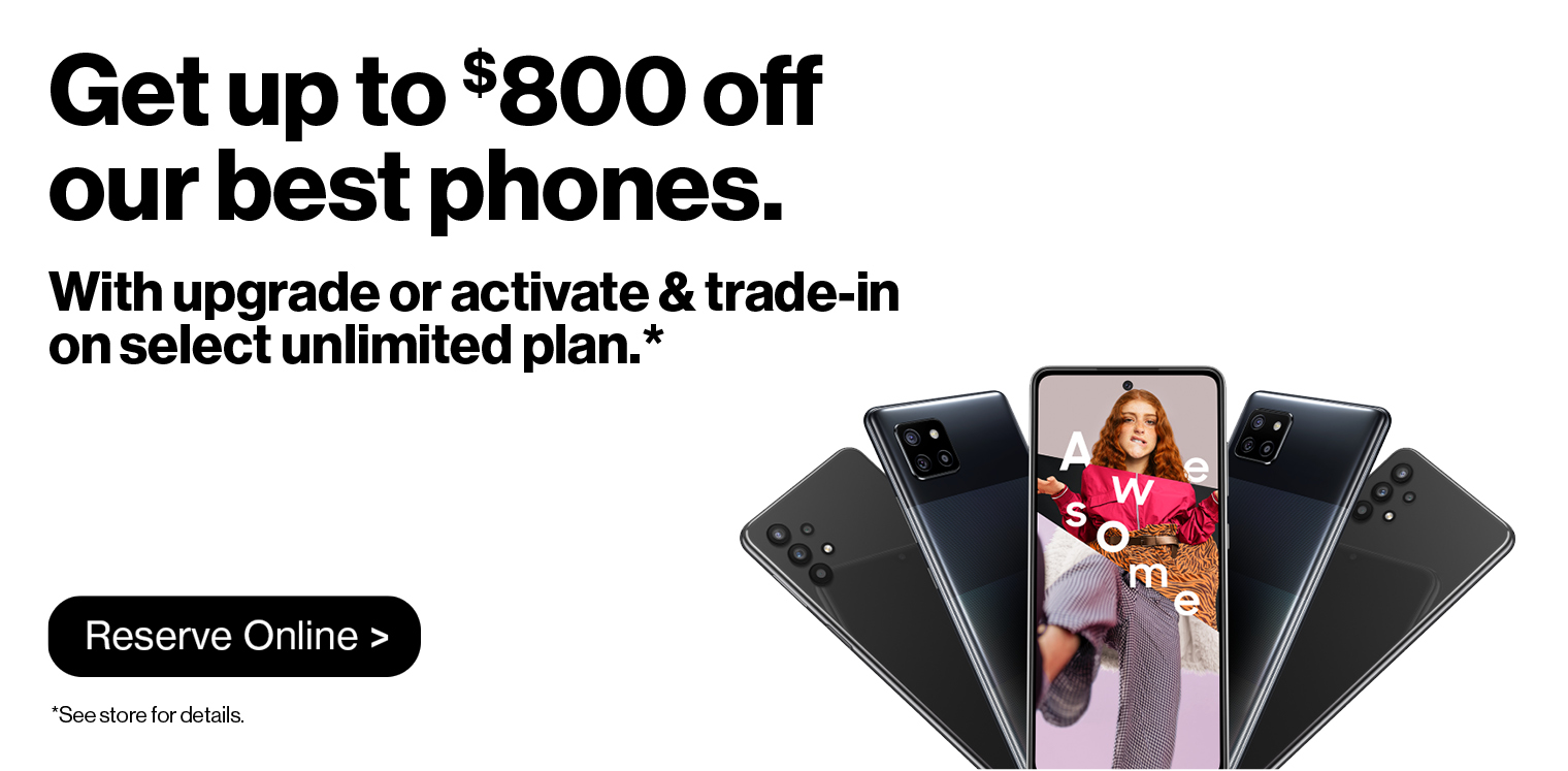Get up to $800 off our best 5G phones when you trade in an eligible device on unlimited plan.