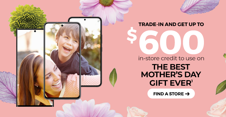  Trade-in and get up to $600 in-store credit to use on the Best Mother’s Day Gift ever 