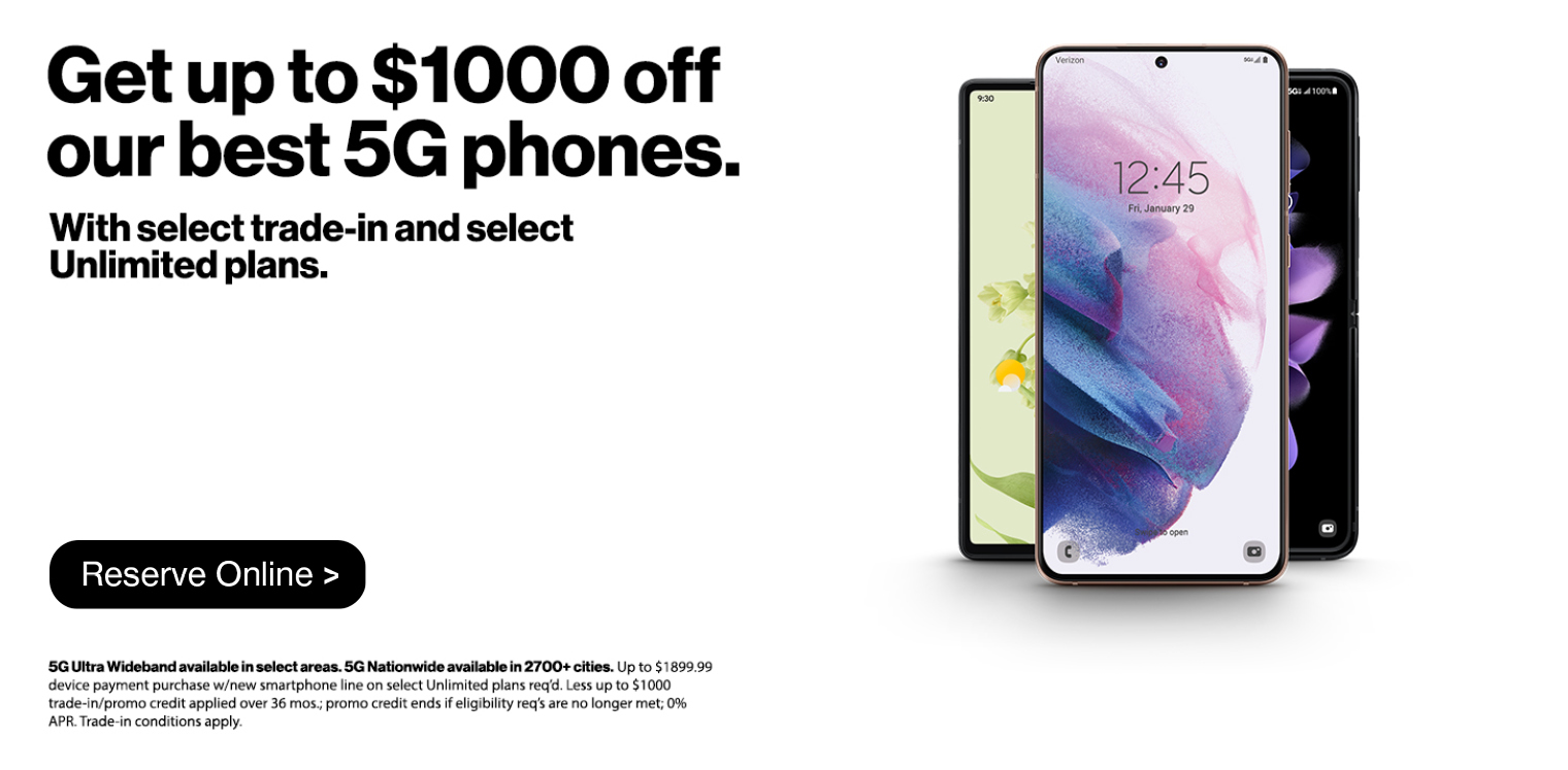 Get up to $1,000 our best 5G phones when you trade in an eligible device on unlimited plan.
