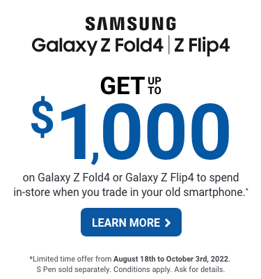 Get up to $1000 on Galaxy Z Flip4 or Galaxy Z Fold4 when you activate and trade-in