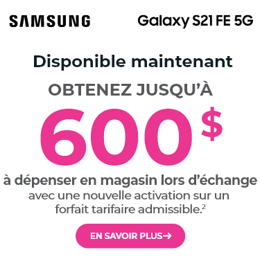 Samsung Galaxy S21 FE Obtenez jusqu'a 750 $ a depenser en magasin lors d'echange. avec une nouvelle activation sur un forfait tarifaire admissible.